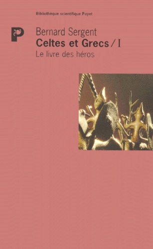 Bernard Sergent - CELTES ET GRECS. - Volume 1, Le livre des héros.