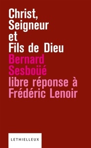 Bernard Sesboüé - Christ, Seigneur et Fils de Dieu - Libre réponse à l'ouvrage de Frédéric Lenoir.