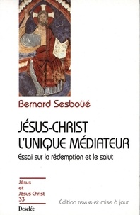 Bernard Sesboüé - Jésus-Christ l'unique médiateur - Tome 1, Problématique et relecture doctrinale.