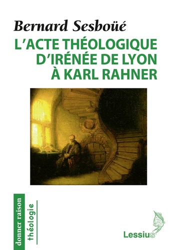 L'acte théologique d'Irénée de Lyon à Karl Rahner. Les grandes créations en théologie chrétienne