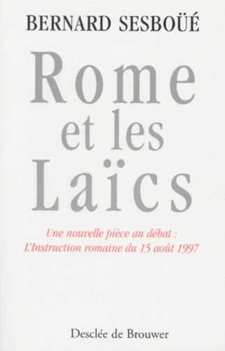 Bernard Sesboüé - Rome Et Les Laics. Une Nouvelle Piece Au Debat : L'Instruction Romaine Du 15 Aout 1997.