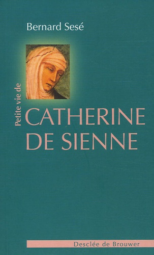Bernard Sesé - Petite vie de Catherine de Sienne.