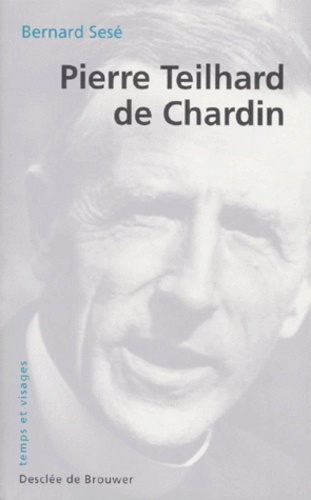 Bernard Sesé - Pierre Teilhard de Chardin.
