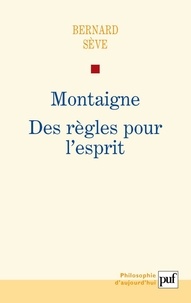 Bernard Sève - Montaigne - Des règles pour l'esprit.
