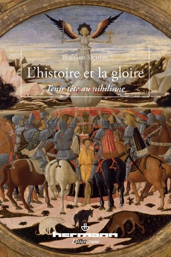 Bernard Sichère - L'histoire et la gloire - Tenir tête au nihilisme.