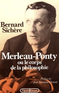 Bernard Sichère - Merleau-Ponty ou le Corps de la philosophie.