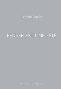 Bernard Sichère - Penser est une fête.