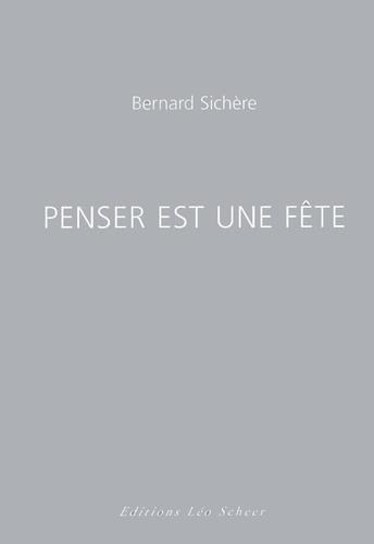 Bernard Sichère - Penser est une fête.