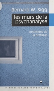 Bernard Sigg - Les Murs de la psychanalyse - Conditions de la pratique.