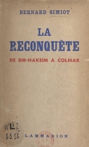Bernard Simiot - La reconquête, de Bir-Hakeim à Colmar.