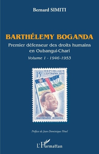Barthélemy Boganda, premier défenseur des droits humains en Oubangui-Chari. Volume 1 (1946-1953)