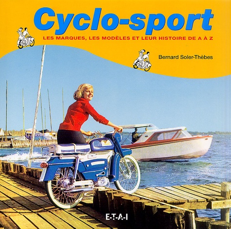 Bernard Soler-Thèbes - Cyclo-Sport. Les Marques, Les Modeles Et Leur Histoire De A A Z.