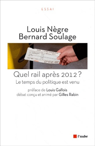 Bernard Soulage et Louis Nègre - Quel rail après 2012 ? Le temps du politique est venu.
