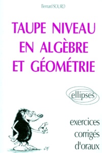 Bernard Sourd - Taupe Niveau En Algebre Et Geometrie. Exercices Corriges D'Oraux.
