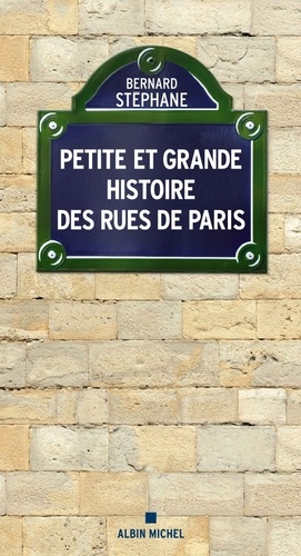 Bernard Stéphane - Petite et grande histoire des rues de Paris.