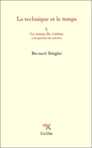 La Technique Et Le Temps. Tome 3 : Le Temps Du Cinema Et La Question Du Mal-Etre