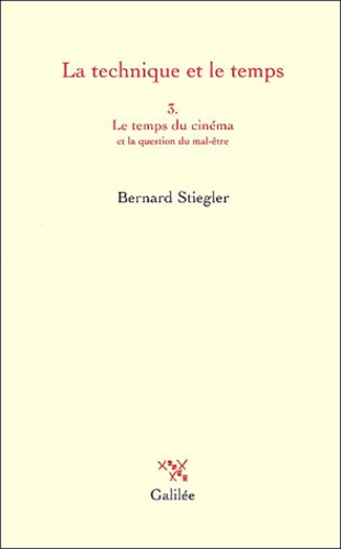 Bernard Stiegler - La Technique Et Le Temps. Tome 3 : Le Temps Du Cinema Et La Question Du Mal-Etre.