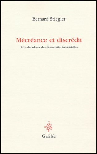 Bernard Stiegler - Mécréance et discrédit - Tome 1, La décadence des démocraties industrielles.
