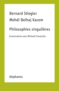 Bernard Stiegler et Mehdi Belhaj Kacem - Philosophies singulières - Conversation avec Michaël Crevoisier.