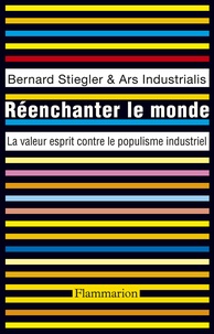 Bernard Stiegler et Marc Crépon - Réenchanter le monde - La valeur esprit contre le populisme industriel.