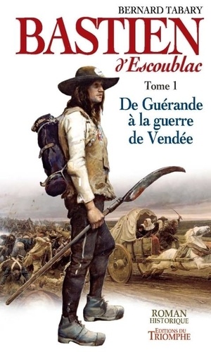 Bernard Tabary - Bastien d'Escoublac Tome 1 : De Guérande à la guerre de Vendée.