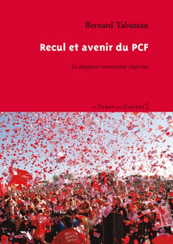 Bernard Tabuteau - Recul et avenir du PCF - La diaspora communiste s'exprime.