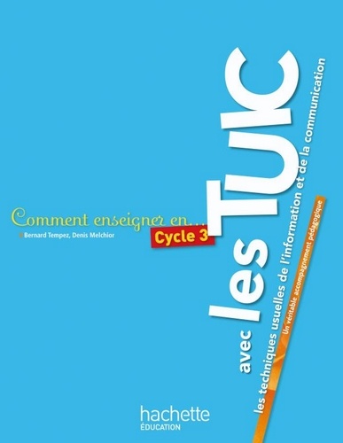 Bernard Tempez et Denis Melchior - Comment enseigner avec les TUIC au cycle 3.