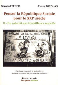 Bernard Teper et Pierre Nicolas - Penser la République sociale pour le XXIe siècle - Volume 2, Du salariat aux travailleurs associés.