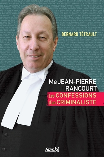 Bernard Tétrault - Me Jean-Pierre Rancourt - Les confessions d'un criminaliste.