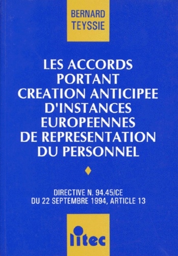 Bernard Teyssié - Les Accords Portant Creation Anticipee D'Instances Europeennes De Representation Du Personnel. Directive N. 94.45/Ce Du 22 Septembre 1994, Article 13.