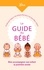 Le Guide du bébé. Bien accompagner son enfant la première année