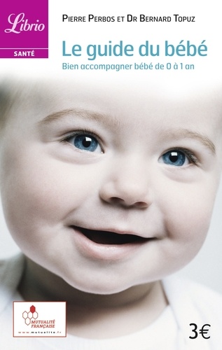 Bernard Topuz et Pierre Perbos - Le guide du bébé - Bien accompagner bébé de 0 à 1 an.