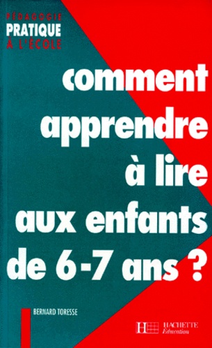 Bernard Toresse - Comment Apprendre A Lire Aux Enfants De 6-7 Ans ?.