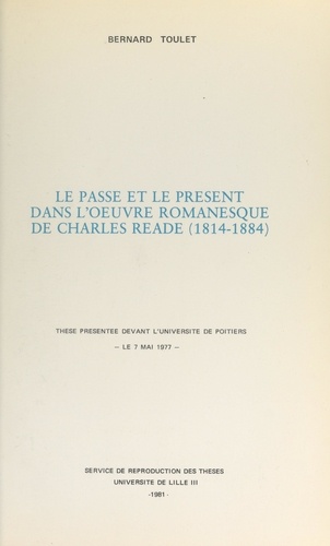 Le passé et le présent dans l'œuvre romanesque de Charles Reade (1814-1884). Thèse présentée devant l'Université de Poitiers, le 7 mai 1977