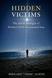 Hidden Victims: The Silent Strength of Mothers With Incarcerated Sons