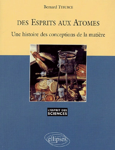 Bernard Tyburce - Des esprits aux atomes - Une histoire des conceptions de la matière.