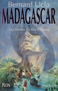 Bernard Ucla - Madagascar Tome 1 : Les larmes du roi Radame.