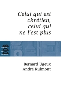 Bernard Ugeux et André Rulmont - Celui qui est chrétien, celui qui ne l'est plus....
