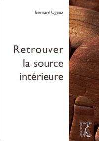 Bernard Ugeux - Retrouver La Source Interieure.