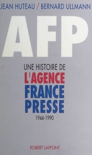 Bernard Ullmann et Jean Huteau - AFP - Une histoire de l'agence France-Presse, 1944-1990.