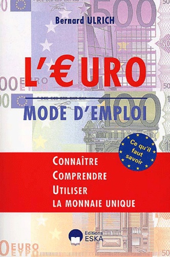 Bernard Ulrich - L'euro, mode d'emploi. - Connaître, comprendre, utiliser la monnaie unique.