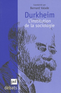 Bernard Valade et Marcel Fournier - Durkheim - L'institution de la sociologie.