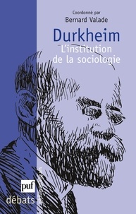 Bernard Valade et Marcel Fournier - Durkheim - L'institution de la sociologie.