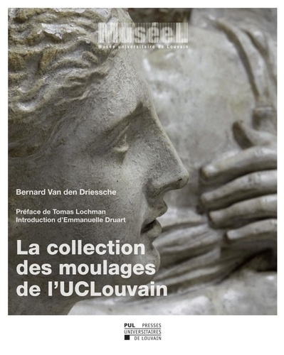 Bernard Van Den Driessche - La collection des moulages de l'UCLouvain.