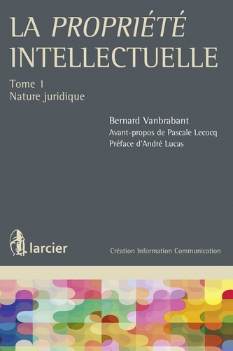 Bernard Vanbrabant - La propriété intellectuelle - Tome 1, Nature juridique.