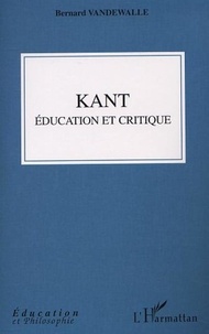 Bernard Vandewalle - Kant. - Education et critique.