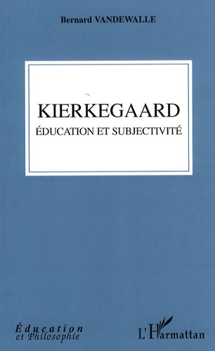 Bernard Vandewalle - Kierkegaard éducation et subjectivité.