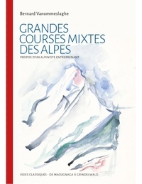 Bernard Vanommeslaghe - Grandes courses mixtes des Alpes - Propos d'un alpiniste entreprenant.