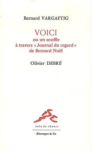 Bernard Vargaftig - Voici ou un souffle à travers "Journal du regard" de Bernard Noël.