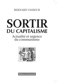 Bernard Vasseur - Sortir du capitalisme - Actualité et urgence du communisme.